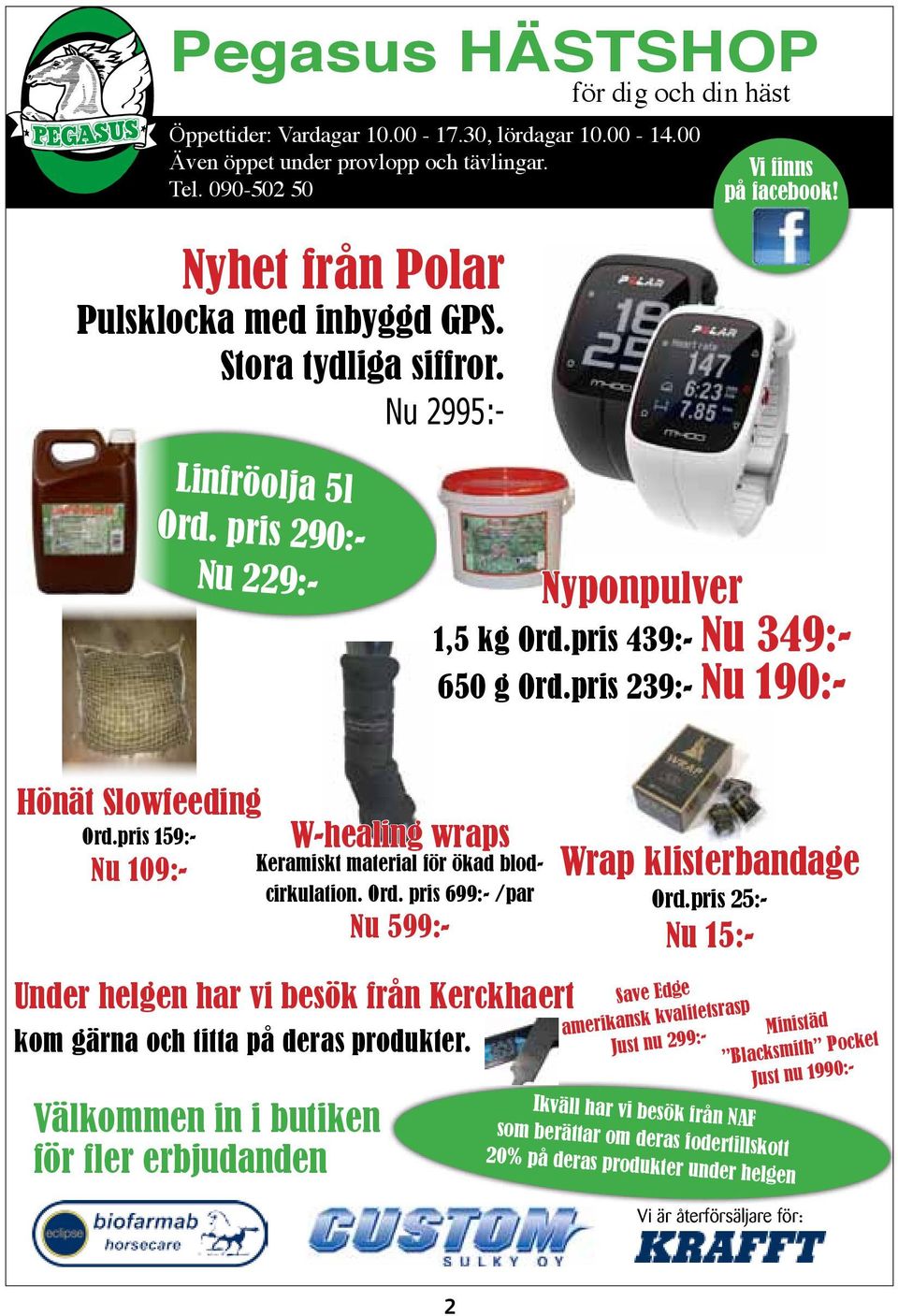 pris 159:- W-healing wraps Nu 109:- Keramiskt material för ökad blodcirkulation. Ord. pris 699:- /par Nu 599:- Under helgen har vi besök från Kerckhaert kom gärna och titta på deras produkter.