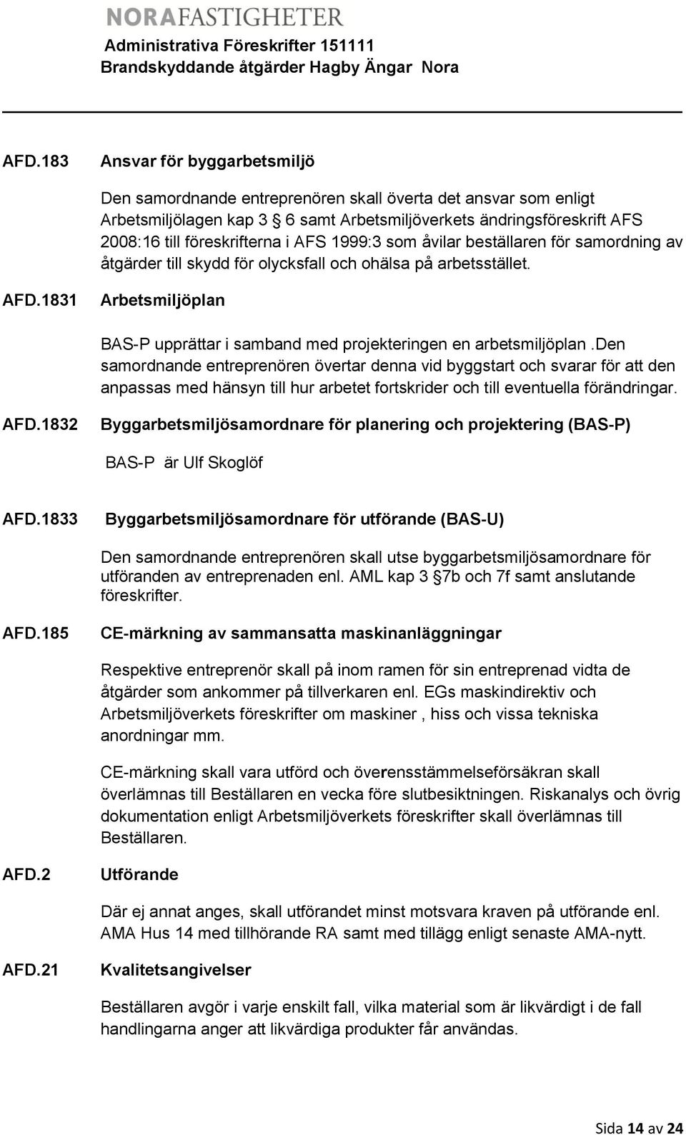 1831 Arbetsmiljöplan BAS-P upprättar i samband med projekteringen en arbetsmiljöplan.