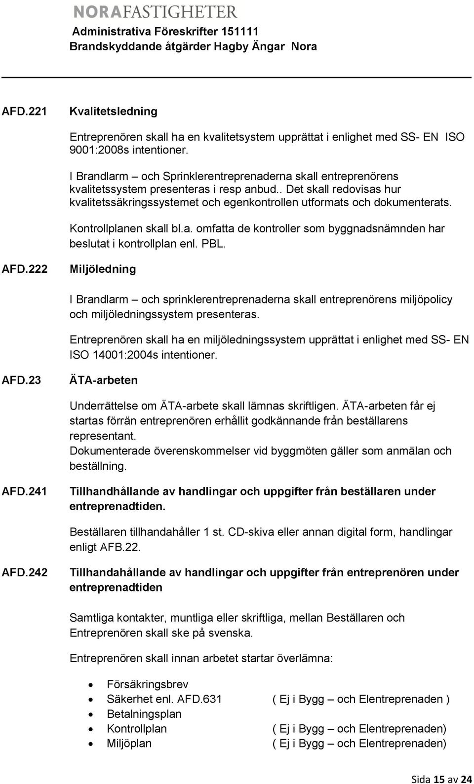 . Det skall redovisas hur kvalitetssäkringssystemet och egenkontrollen utformats och dokumenterats. Kontrollplanen skall bl.a. omfatta de kontroller som byggnadsnämnden har beslutat i kontrollplan enl.