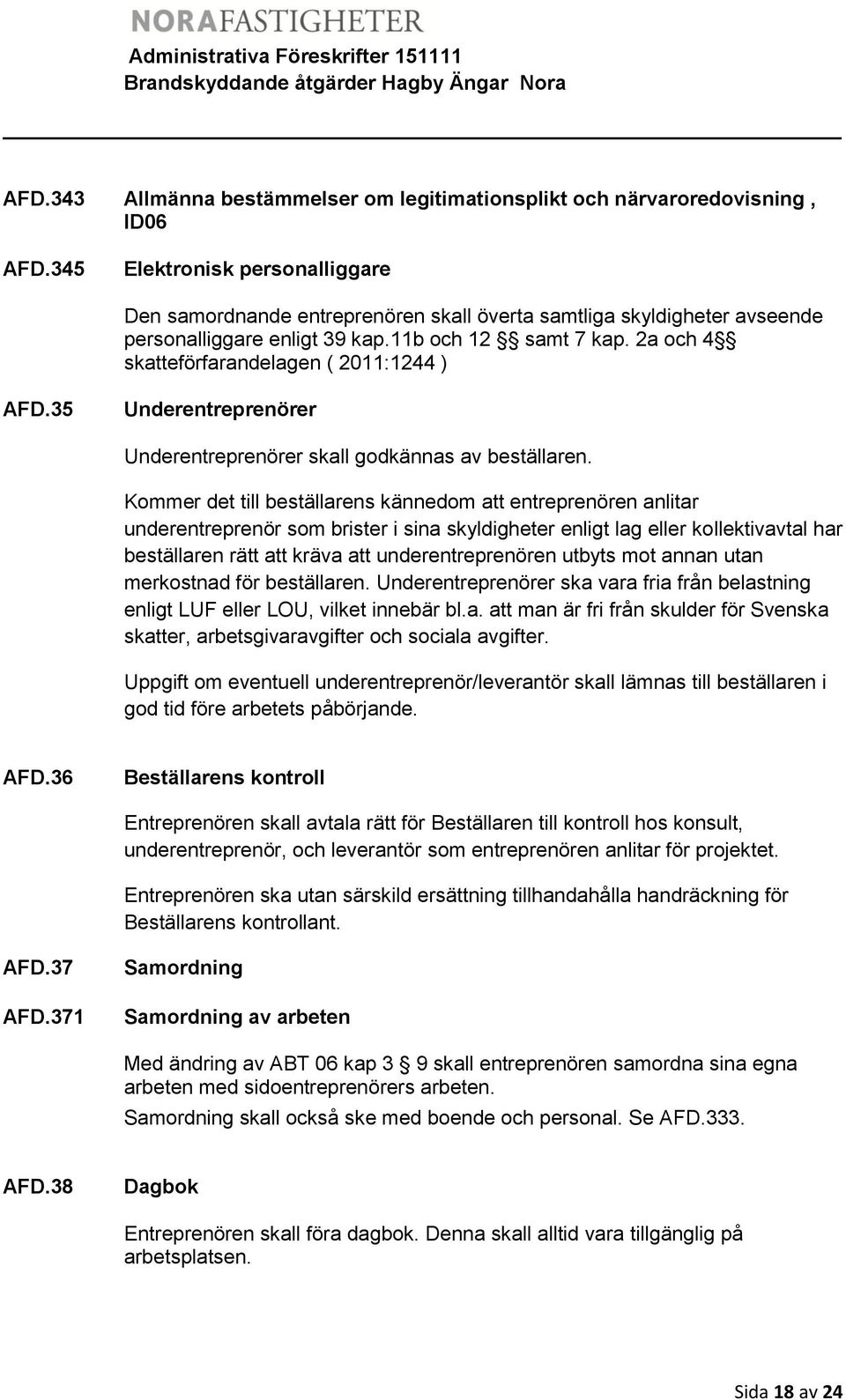 2a och 4 skatteförfarandelagen ( 2011:1244 ) AFD.35 Underentreprenörer Underentreprenörer skall godkännas av beställaren.