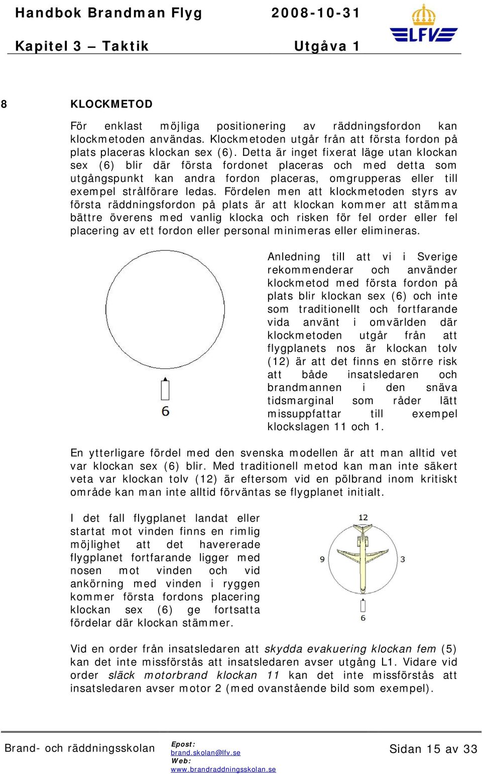 Fördelen men att klockmetoden styrs av första räddningsfordon på plats är att klockan kommer att stämma bättre överens med vanlig klocka och risken för fel order eller fel placering av ett fordon