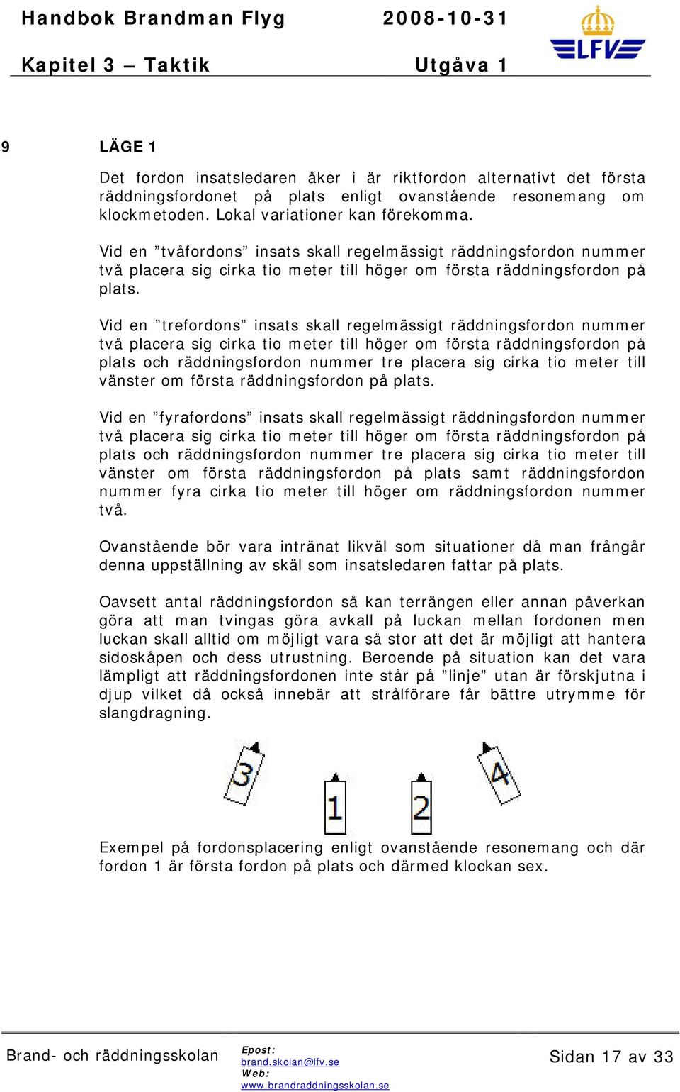 Vid en trefordons insats skall regelmässigt räddningsfordon nummer två placera sig cirka tio meter till höger om första räddningsfordon på plats och räddningsfordon nummer tre placera sig cirka tio