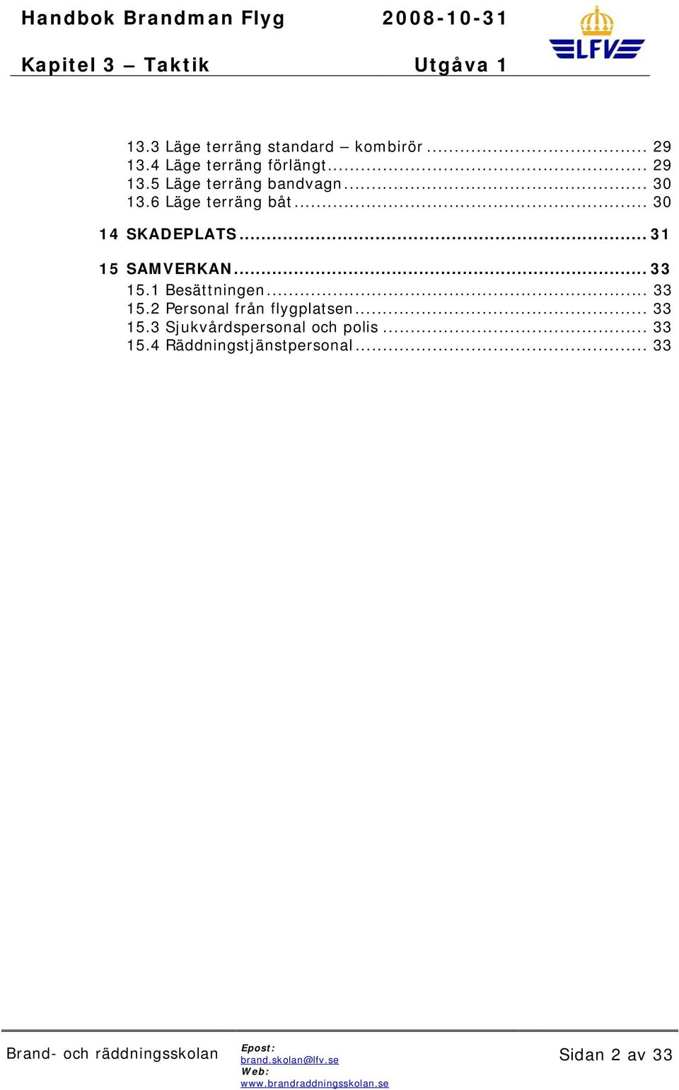 1 Besättningen... 33 15.2 Personal från flygplatsen... 33 15.3 Sjukvårdspersonal och polis.