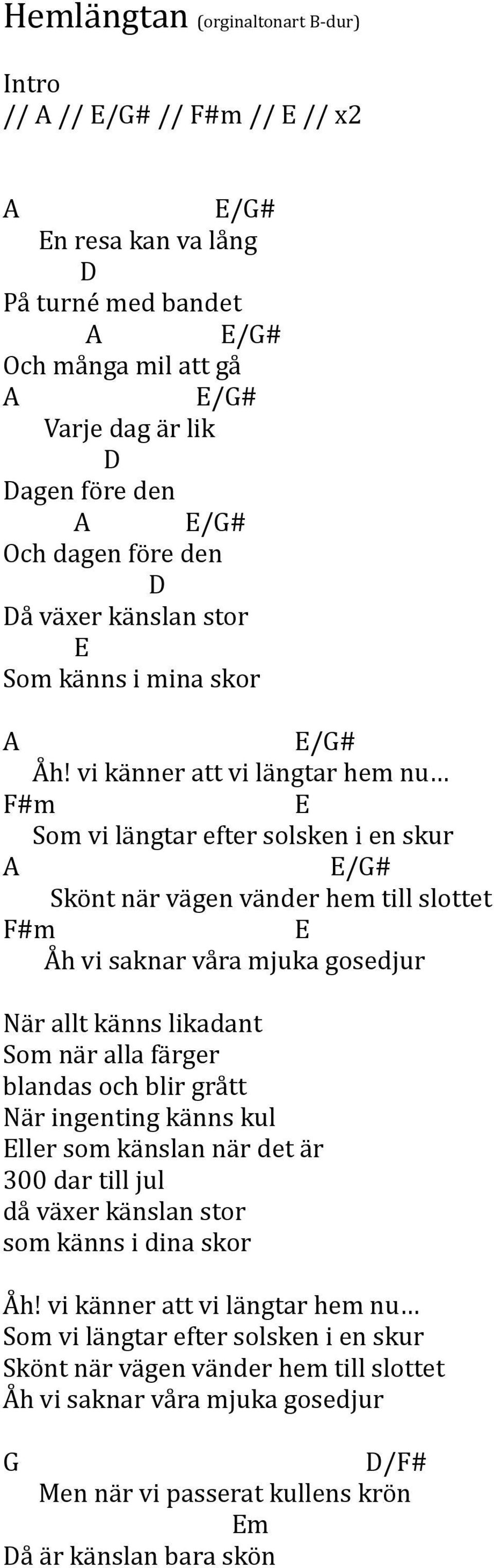 vi känner att vi längtar hem nu F#m E Som vi längtar efter solsken i en skur E/G# Skönt när vägen vänder hem till slottet F#m E Åh vi saknar våra mjuka gosedjur När allt känns likadant Som när alla