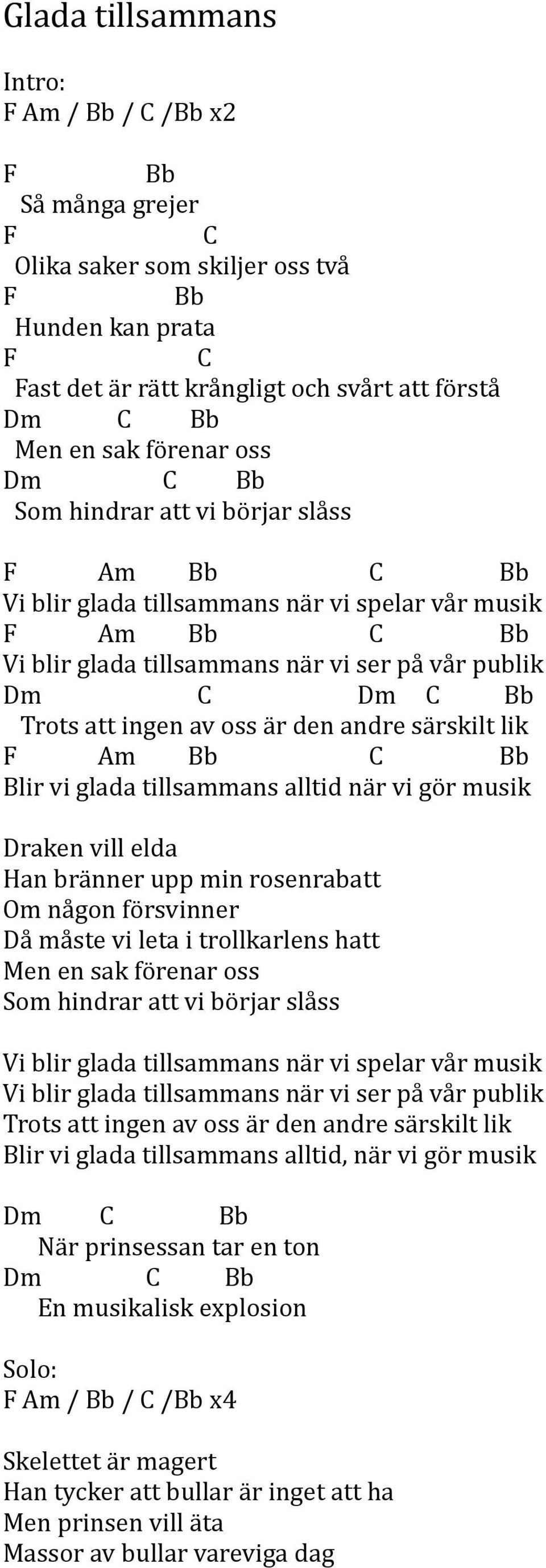 ingen av oss är den andre särskilt lik F m Bb C Bb Blir vi glada tillsammans alltid när vi gör musik raken vill elda Han bränner upp min rosenrabatt Om någon försvinner å måste vi leta i trollkarlens