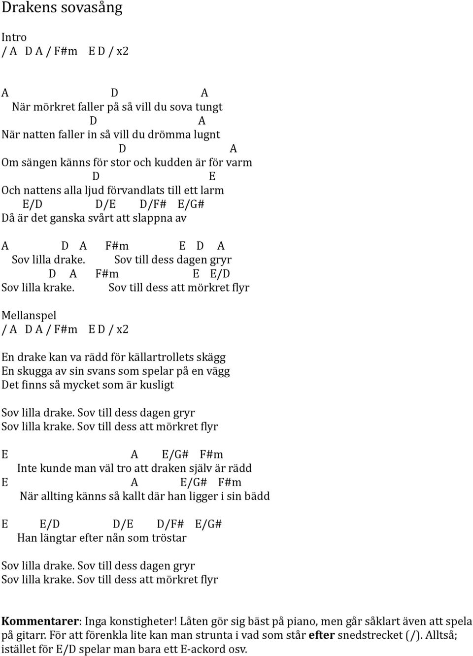 Sov till dess att mörkret lyr Mellanspel / / F#m E / x2 En drake kan va rädd för källartrollets skägg En skugga av sin svans som spelar på en vägg et inns så mycket som är kusligt Sov lilla drake.