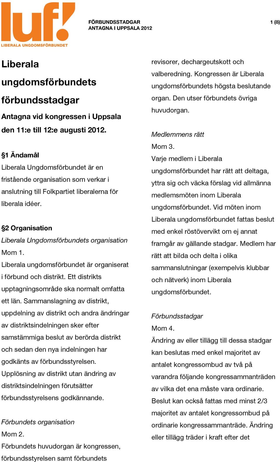 2 Organisation Liberala Ungdomsförbundets organisation Liberala ungdomsförbundet är organiserat i förbund och distrikt. Ett distrikts upptagningsområde ska normalt omfatta ett län.