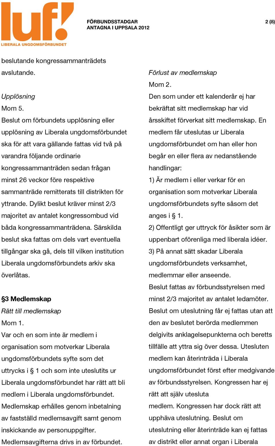 före respektive sammanträde remitterats till distrikten för yttrande. Dylikt beslut kräver minst 2/3 majoritet av antalet kongressombud vid båda kongressammanträdena.