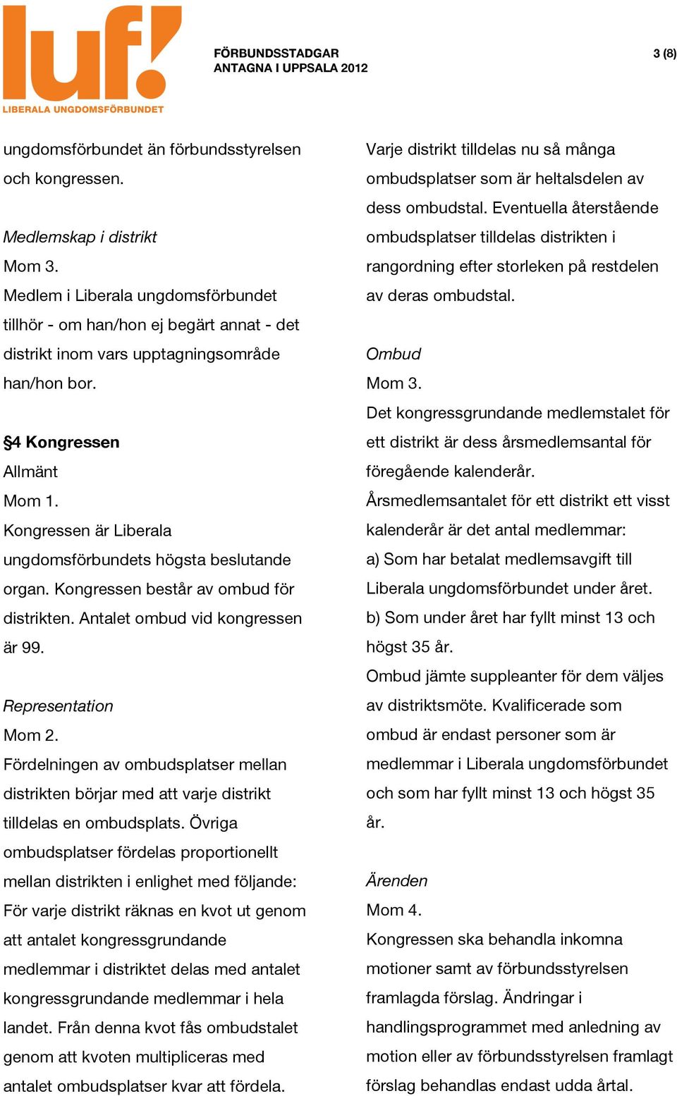 4 Kongressen Allmänt Kongressen är Liberala ungdomsförbundets högsta beslutande organ. Kongressen består av ombud för distrikten. Antalet ombud vid kongressen är 99.
