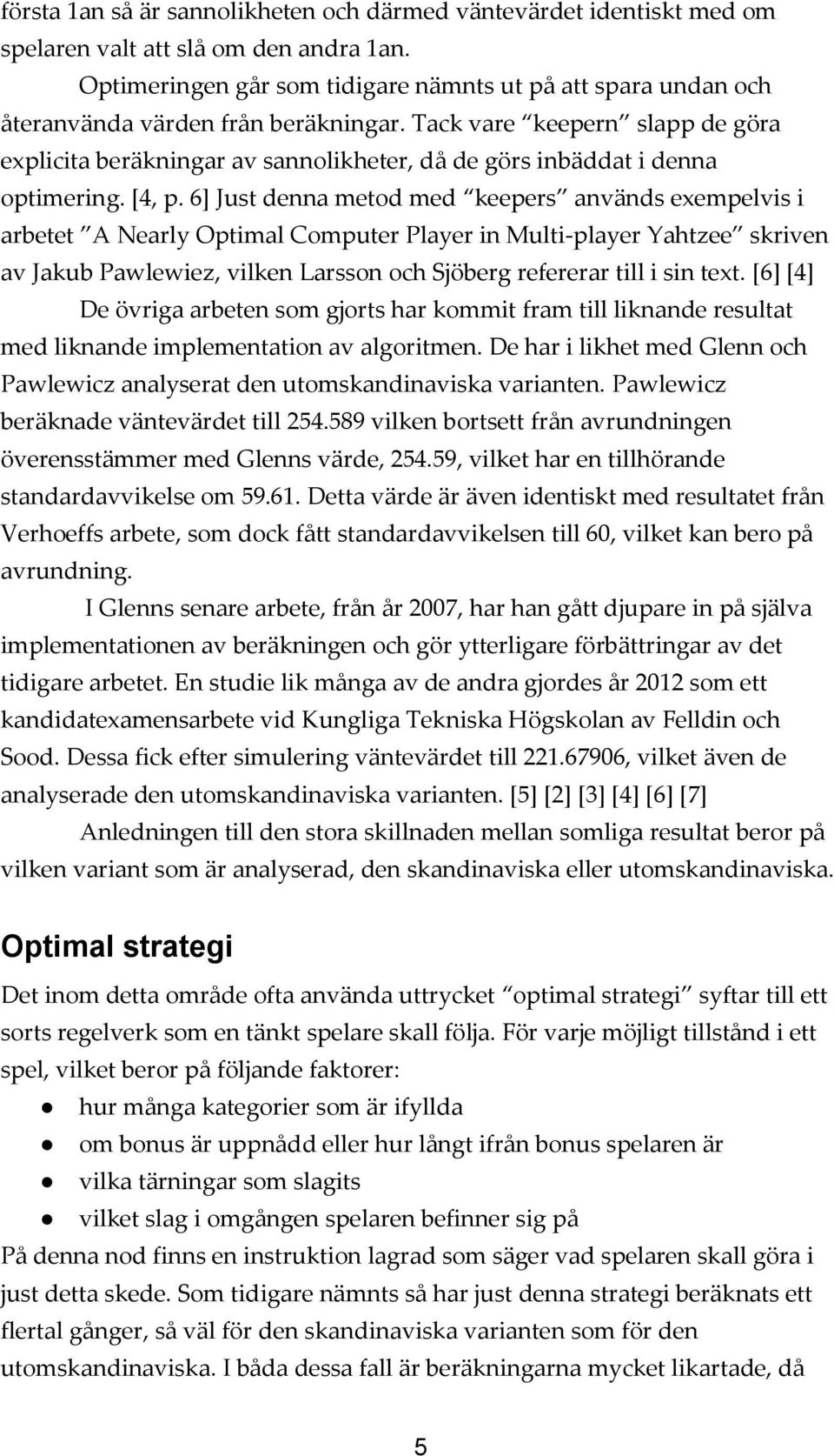 Tack vare keepern slapp de göra explicita beräkningar av sannolikheter, då de görs inbäddat i denna optimering. [4, p.