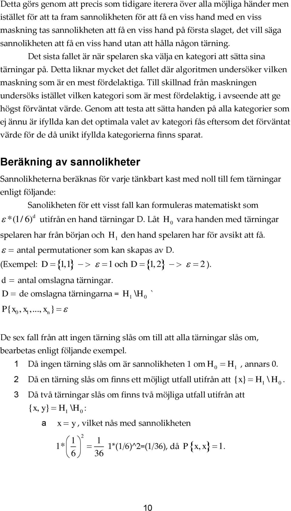 Detta liknar mycket det fallet där algoritmen undersöker vilken maskning som är en mest fördelaktiga.