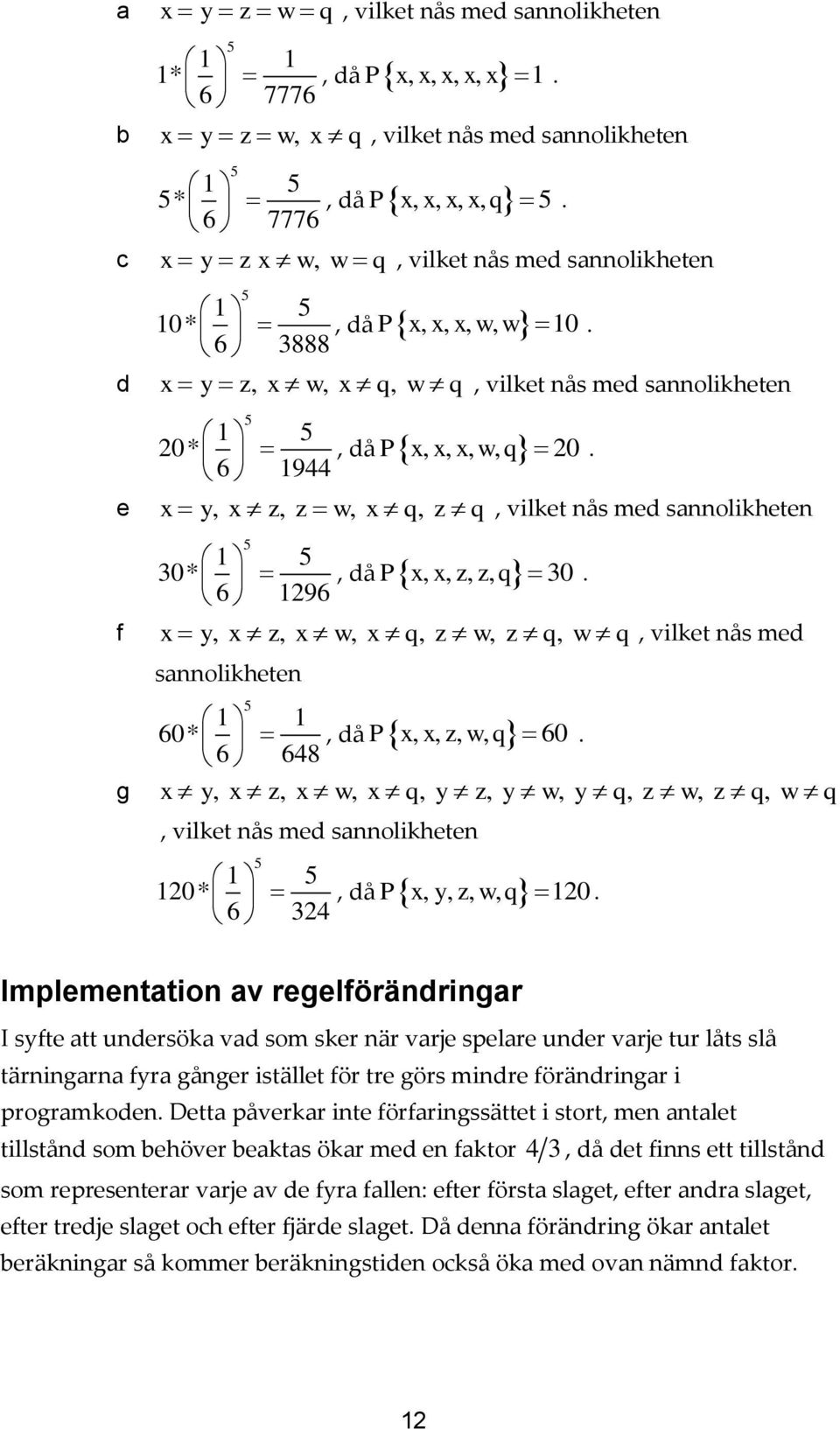 e x y, x z, z w, x q, z q, vilket nås med sannolikheten 5 1 5 30* 6 1296, då P x, x, z, z, q 30. f x y, x z, x w, x q, z w, z q, w q, vilket nås med sannolikheten 5 1 1 60*, då P x, x, z, w, q 60.