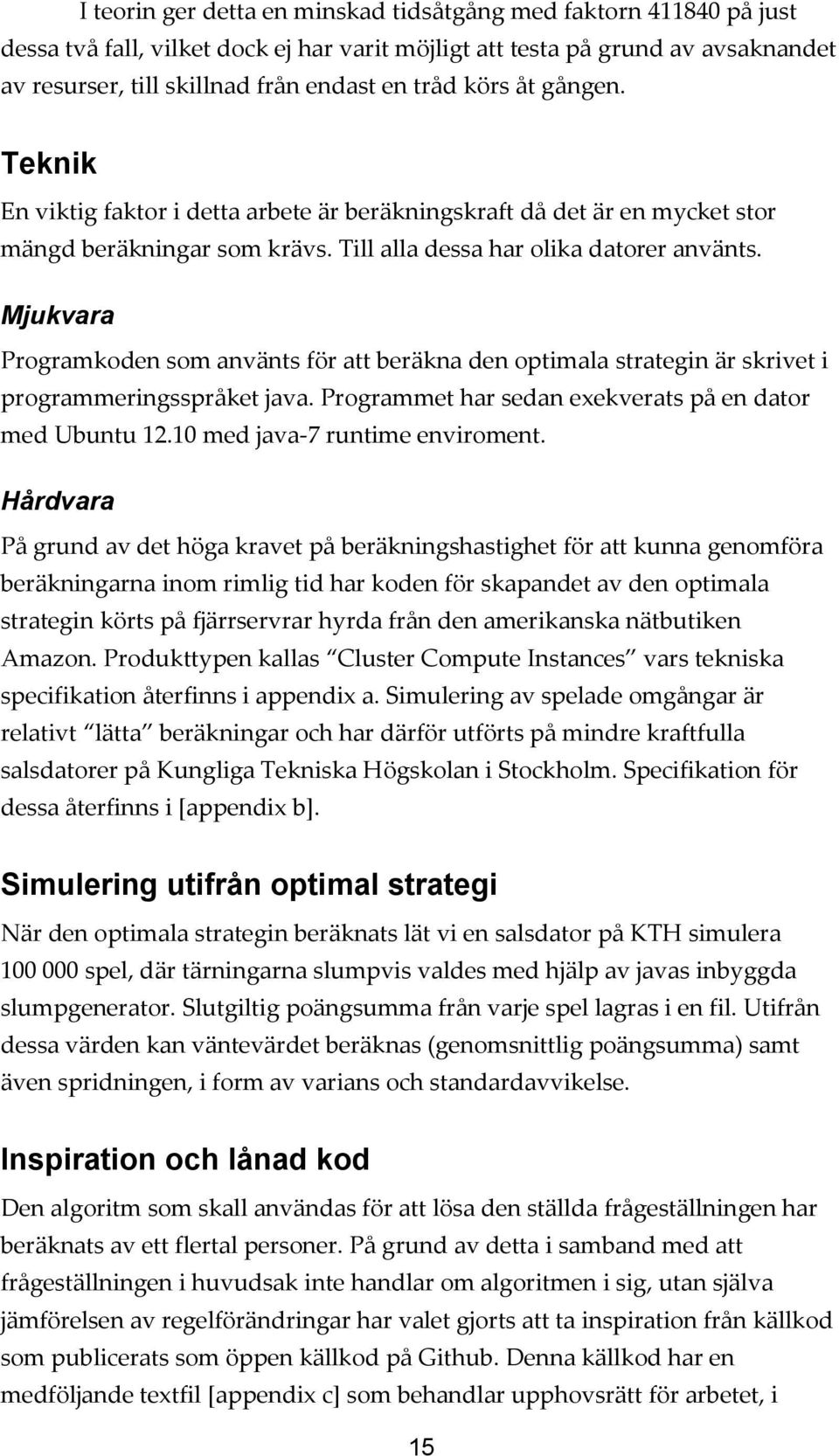 Mjukvara Programkoden som använts för att beräkna den optimala strategin är skrivet i programmeringsspråket java. Programmet har sedan exekverats på en dator med Ubuntu 12.