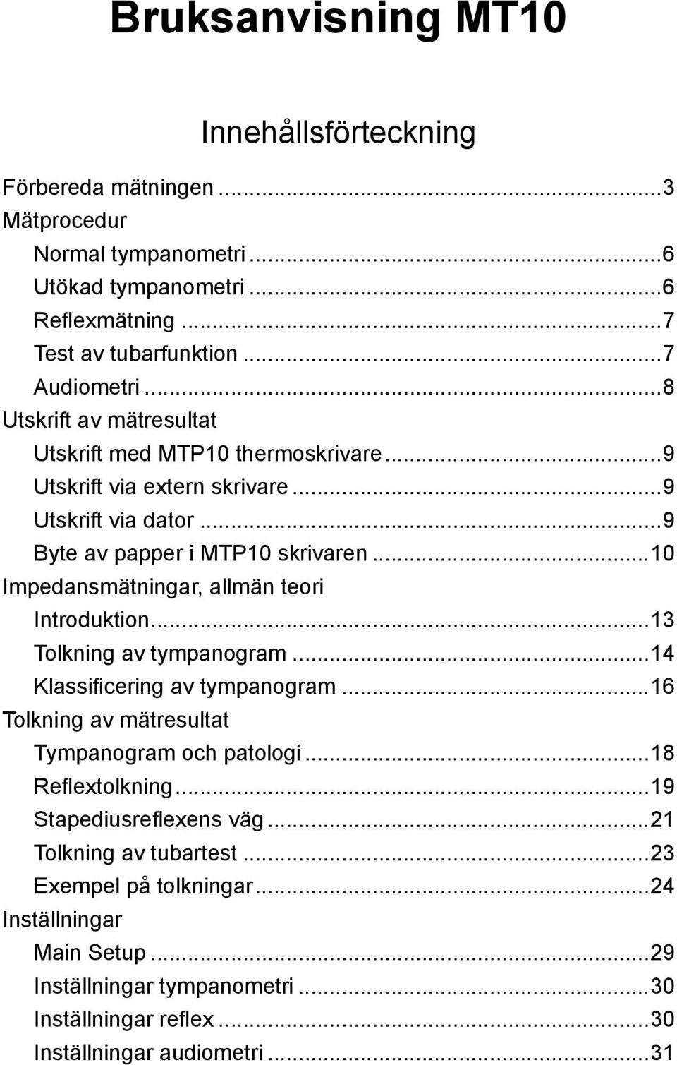 ..10 Impedansmätningar, allmän teori Introduktion...13 Tolkning av tympanogram...14 Klassificering av tympanogram...16 Tolkning av mätresultat Tympanogram och patologi.