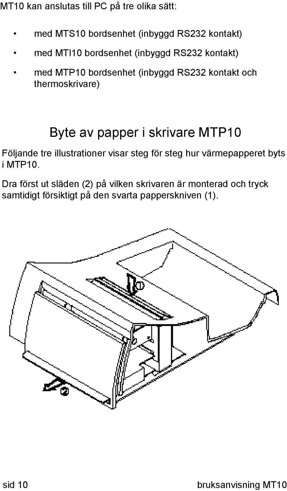 papper i skrivare MTP10 Följande tre illustrationer visar steg för steg hur värmepapperet byts i MTP10.