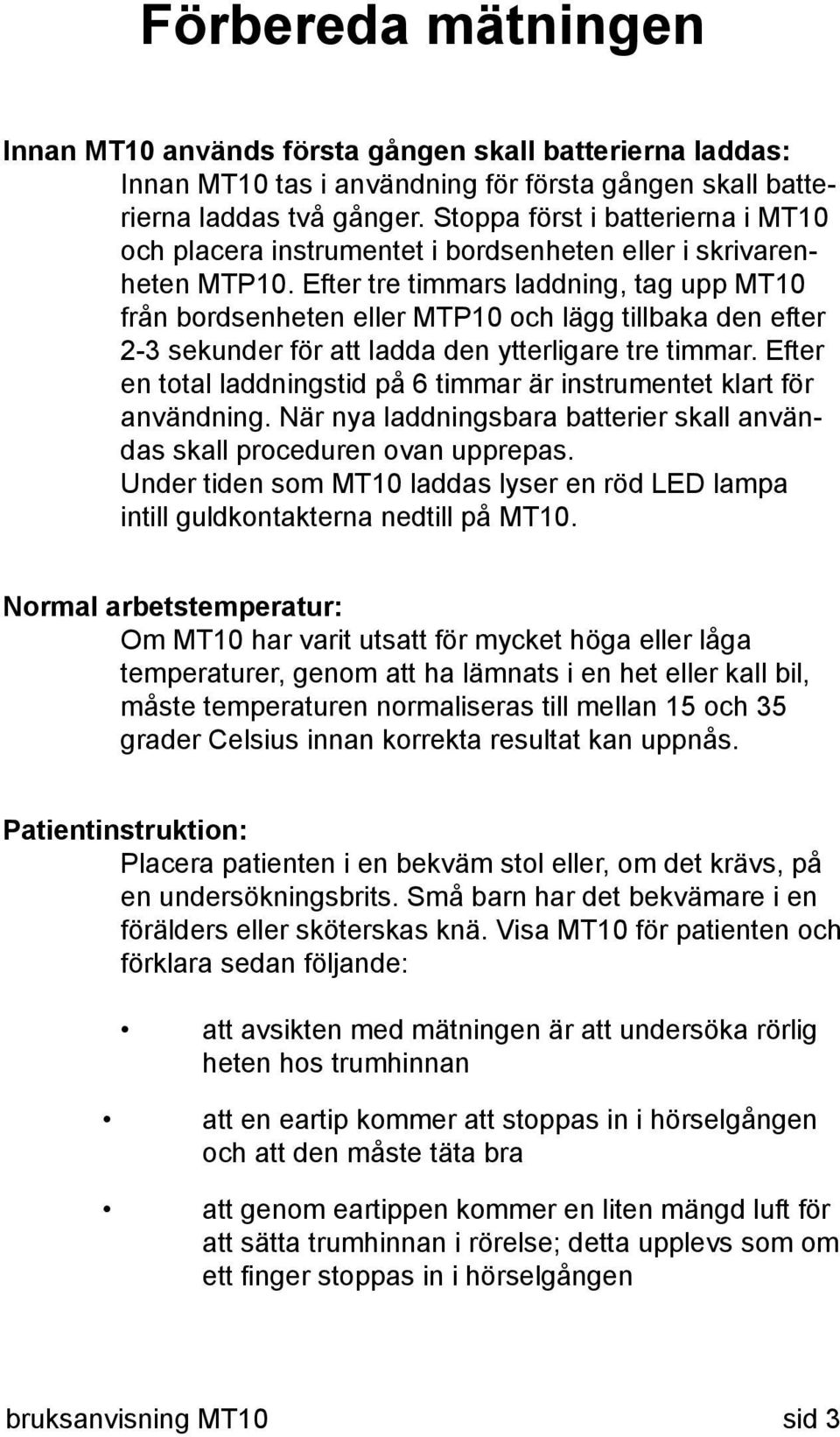 Efter tre timmars laddning, tag upp MT10 från bordsenheten eller MTP10 och lägg tillbaka den efter 2-3 sekunder för att ladda den ytterligare tre timmar.