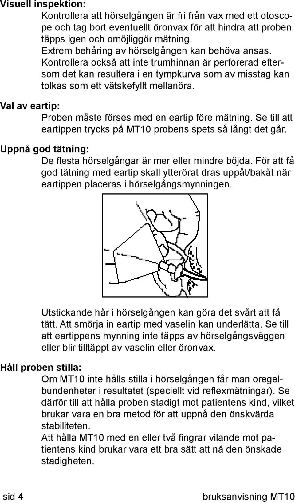 Val av eartip: Proben måste förses med en eartip före mätning. Se till att eartippen trycks på MT10 probens spets så långt det går. Uppnå god tätning: De flesta hörselgångar är mer eller mindre böjda.