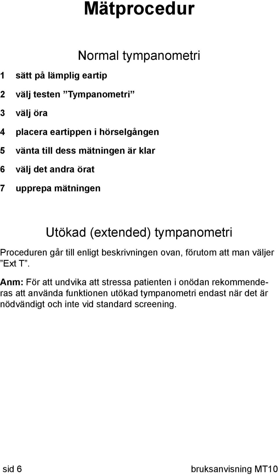 Proceduren går till enligt beskrivningen ovan, förutom att man väljer Ext T.