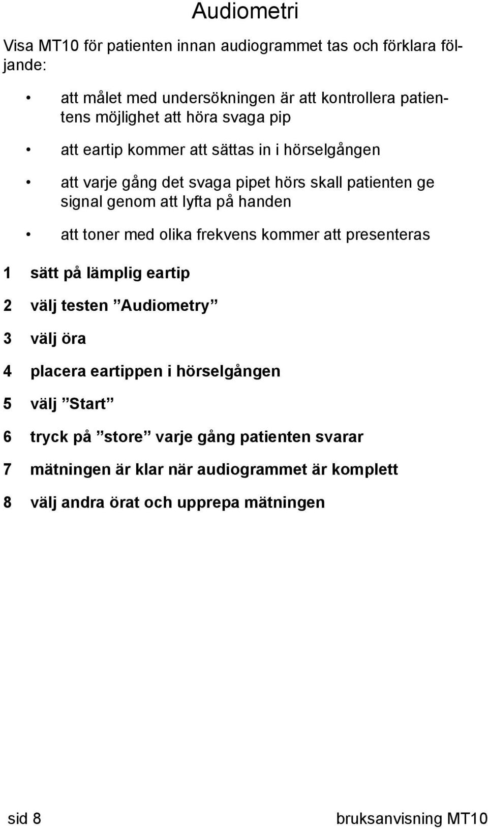 handen att toner med olika frekvens kommer att presenteras 1 sätt på lämplig eartip 2 välj testen Audiometry 3 välj öra 4 placera eartippen i