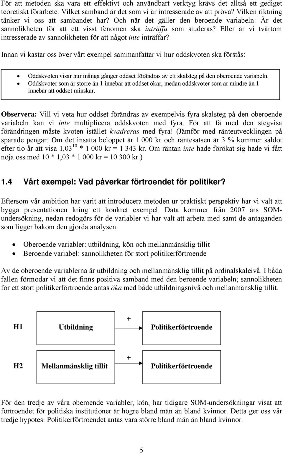 Eller är vi tvärtom intresserade av sannolikheten för att något inte inträffar?