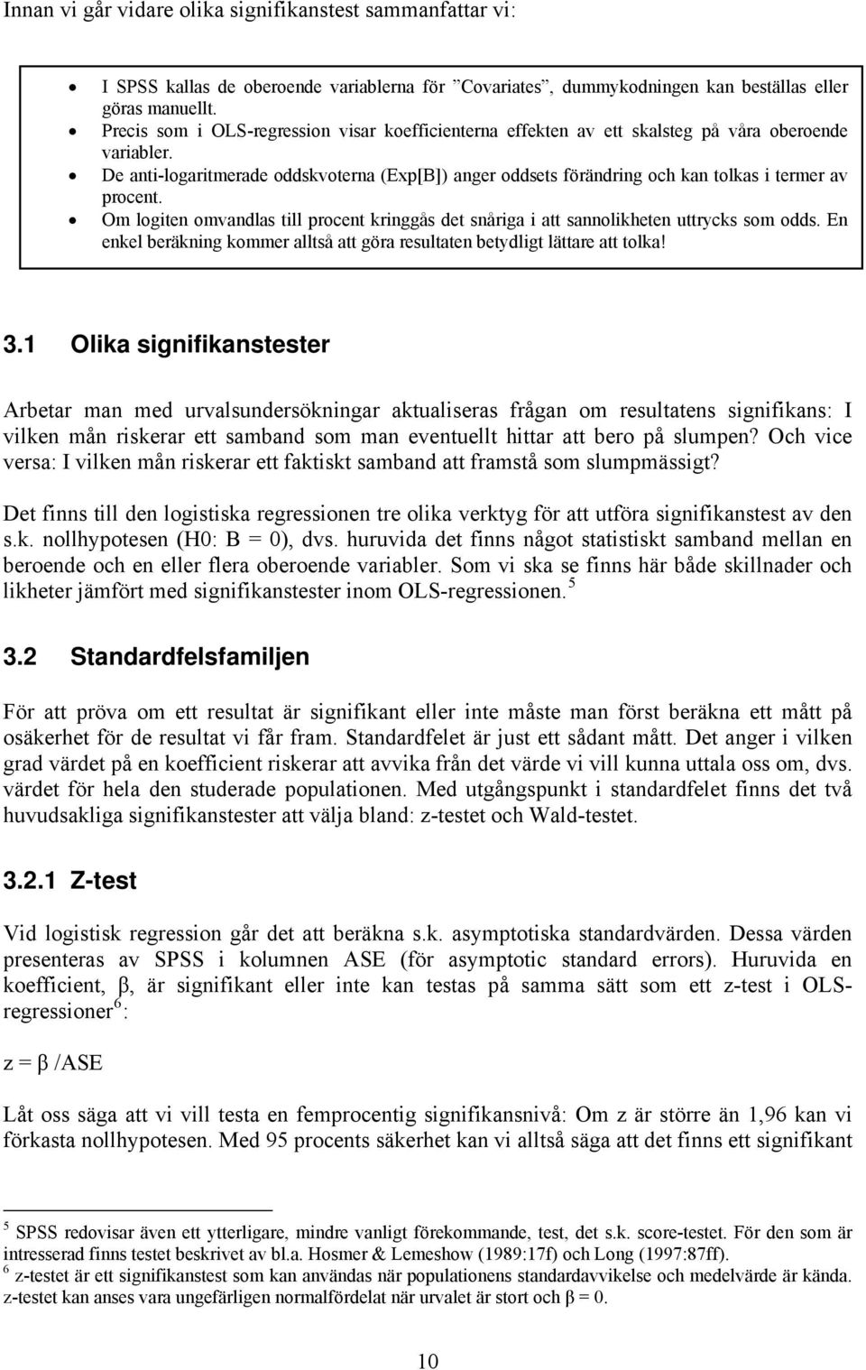 De anti-logaritmerade oddskvoterna (Exp[B]) anger oddsets förändring och kan tolkas i termer av procent. Om logiten omvandlas till procent kringgås det snåriga i att sannolikheten uttrycks som odds.