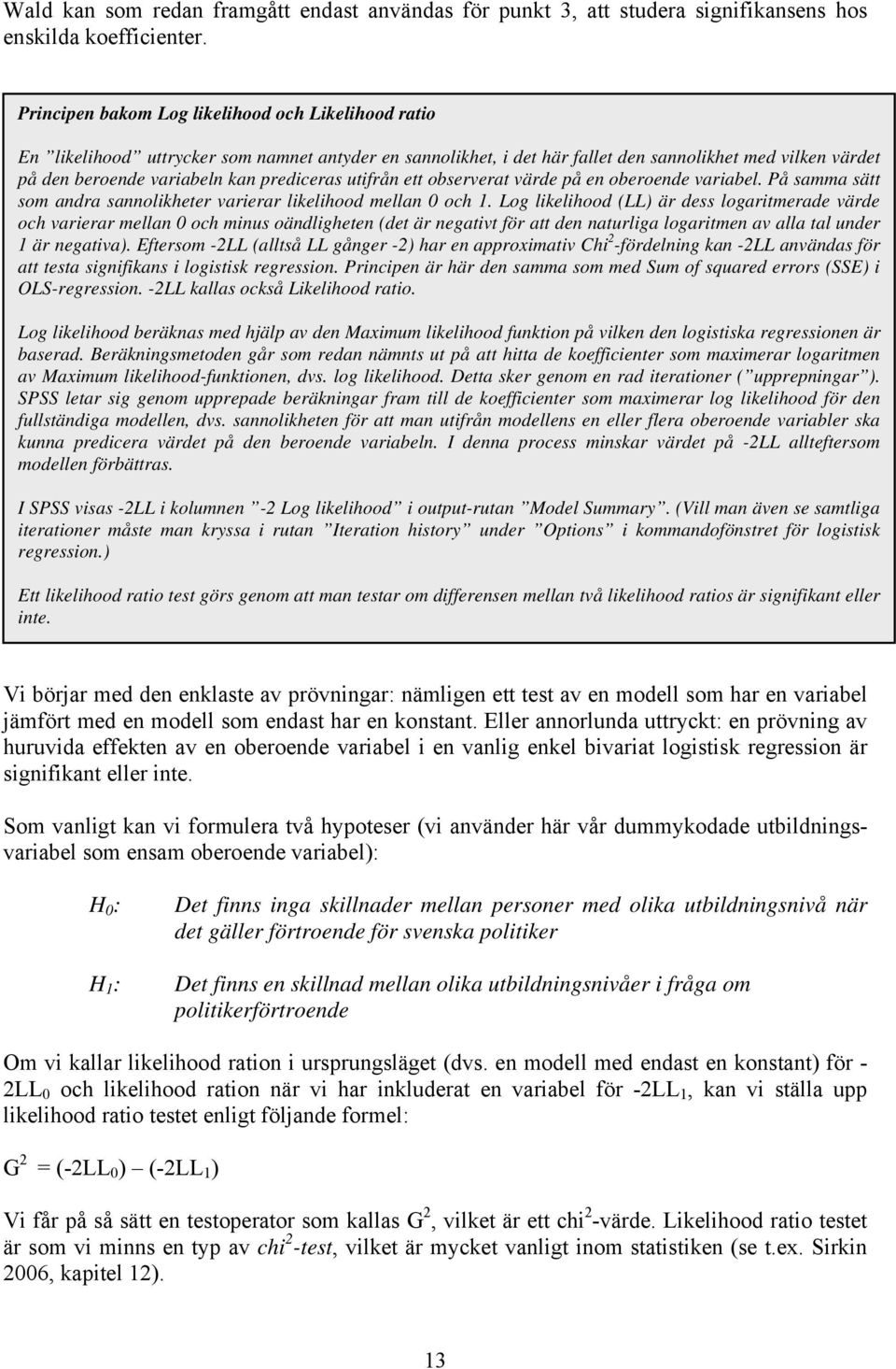 prediceras utifrån ett observerat värde på en oberoende variabel. På samma sätt som andra sannolikheter varierar likelihood mellan 0 och 1.