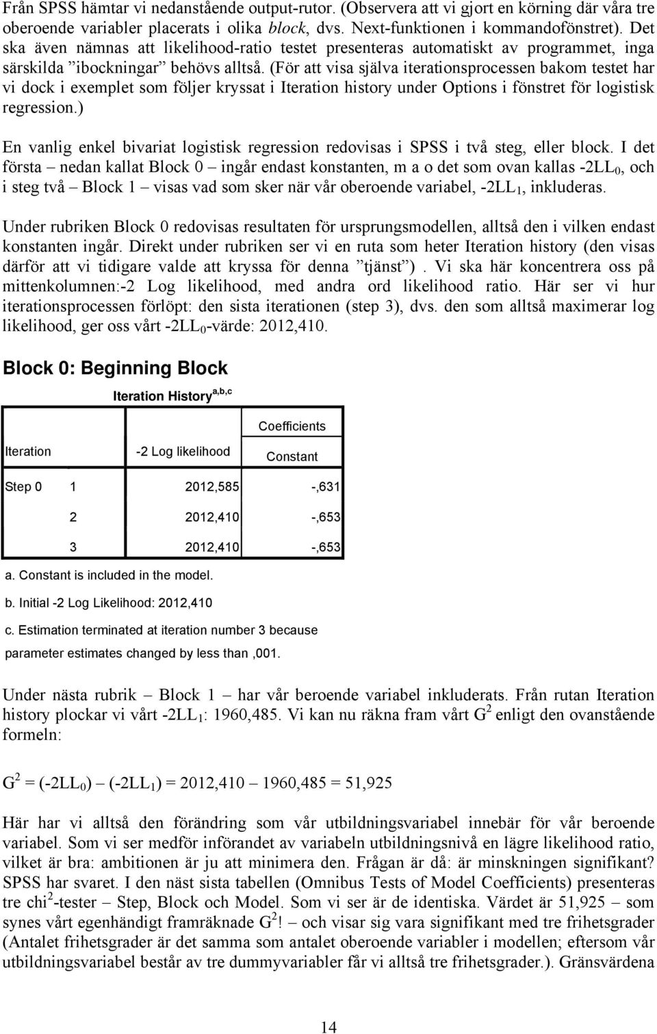 (För att visa själva iterationsprocessen bakom testet har vi dock i exemplet som följer kryssat i Iteration history under Options i fönstret för logistisk regression.