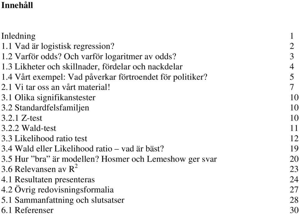 1 Olika signifikanstester 10 3.2 Standardfelsfamiljen 10 3.2.1 Z-test 10 3.2.2 Wald-test 11 3.3 Likelihood ratio test 12 3.