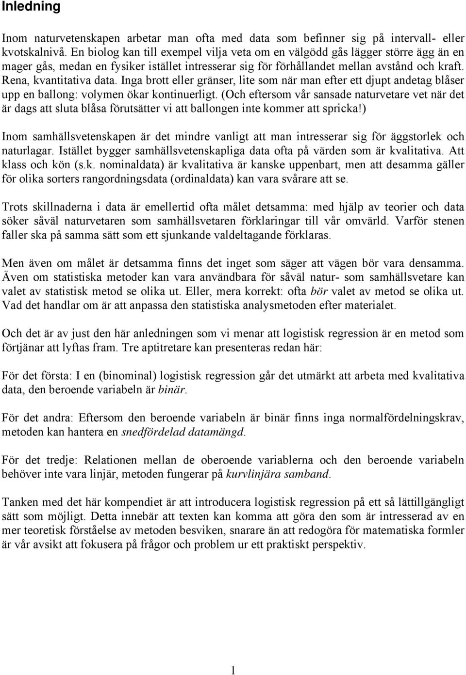 Inga brott eller gränser, lite som när man efter ett djupt andetag blåser upp en ballong: volymen ökar kontinuerligt.