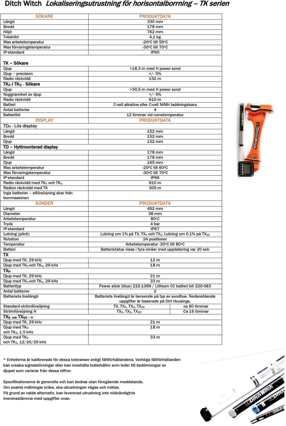 +/- 5% Radio räckvidd 610 m Batteri C-cell alkaline eller C-cell NiMH laddningsbara Antal batterier 4 Batteritid 12 timmar vid rumstemperatur DISPLAY PRODUKTDATA TDR - Lös display Längd 152 mm Bredd