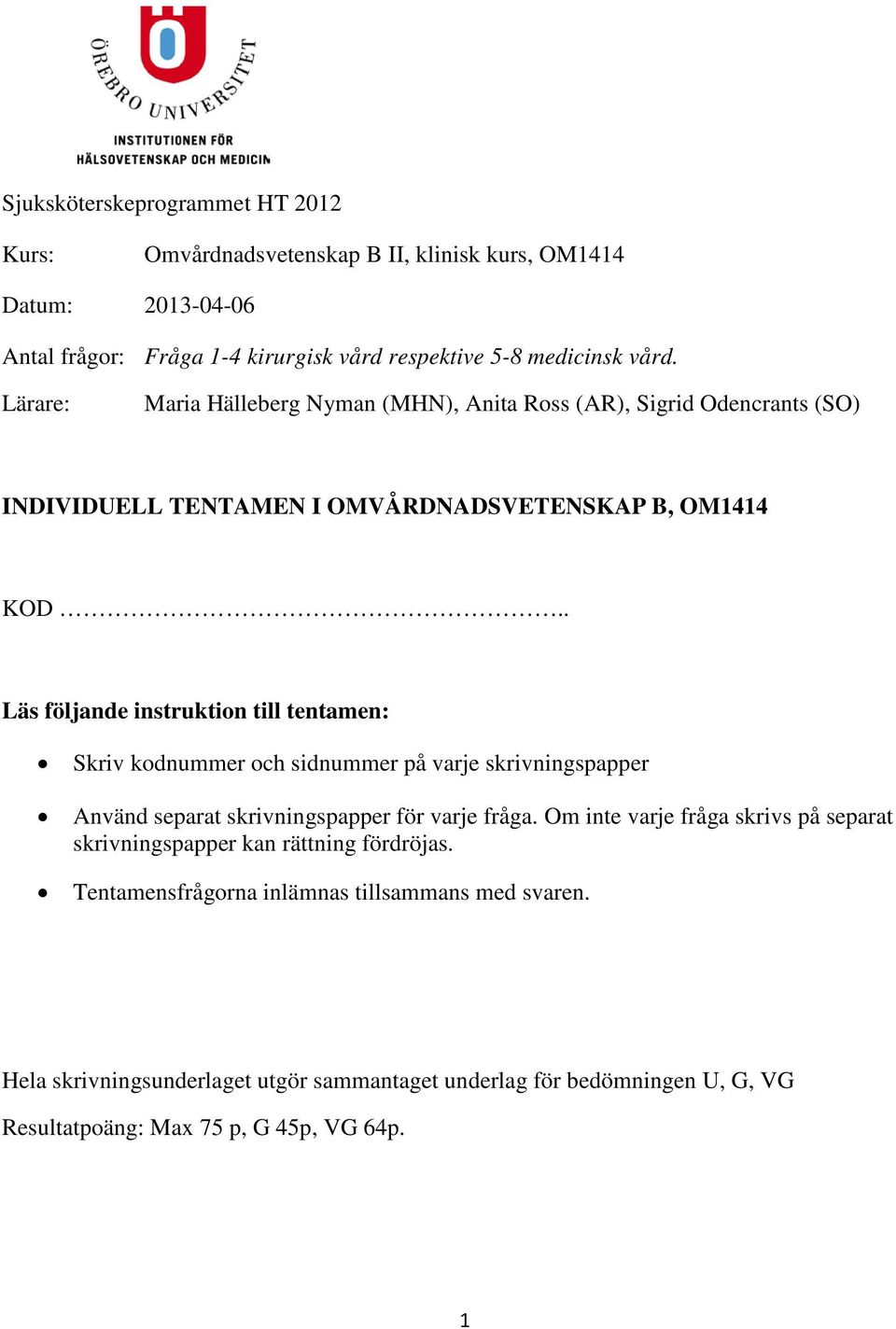 . Läs följande instruktion till tentamen: Skriv kodnummer och sidnummer på varje skrivningspapper Använd separat skrivningspapper för varje fråga.