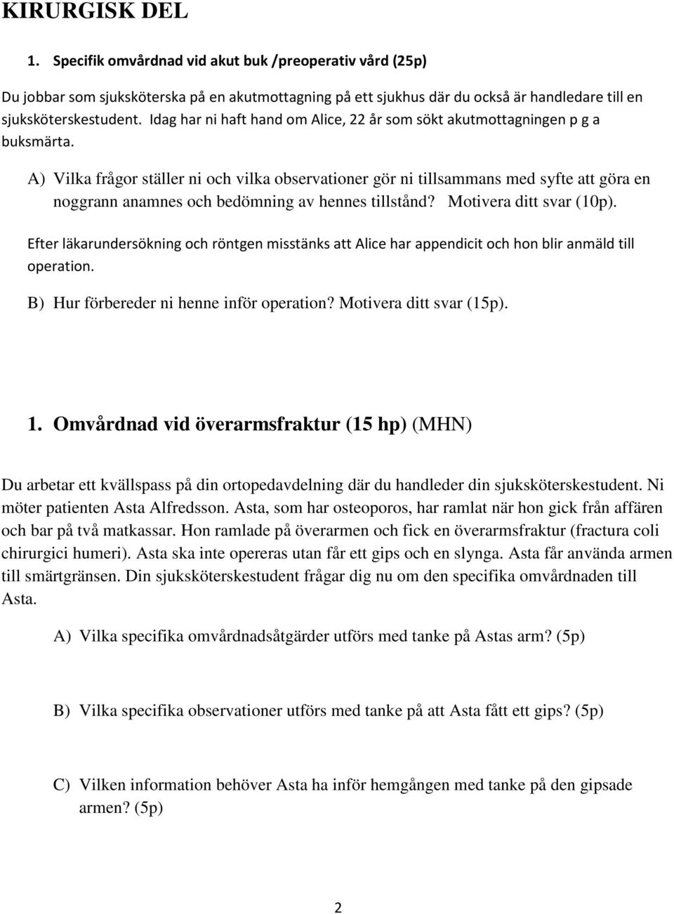 A) Vilka frågor ställer ni och vilka observationer gör ni tillsammans med syfte att göra en noggrann anamnes och bedömning av hennes tillstånd? Motivera ditt svar (10p).