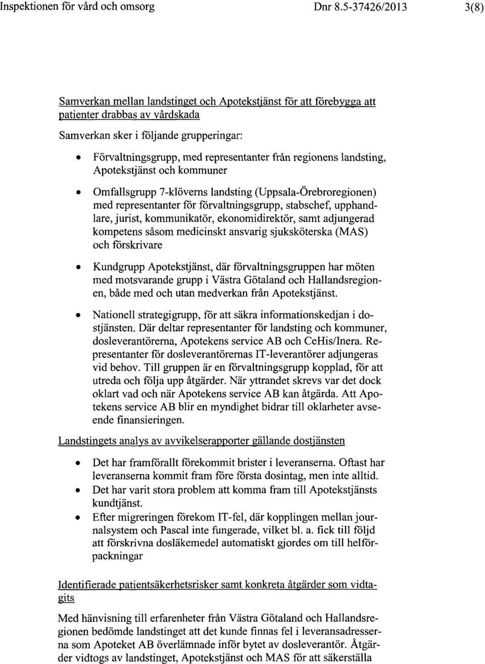 från regionens landsting, Apotekstjänst och kommuner Omfallsgrupp 7-klöverns landsting (Uppsala-Örebroregionen) med representanter för förvaltningsgrupp, stabschef, upphandlare, jurist, kommunikatör,