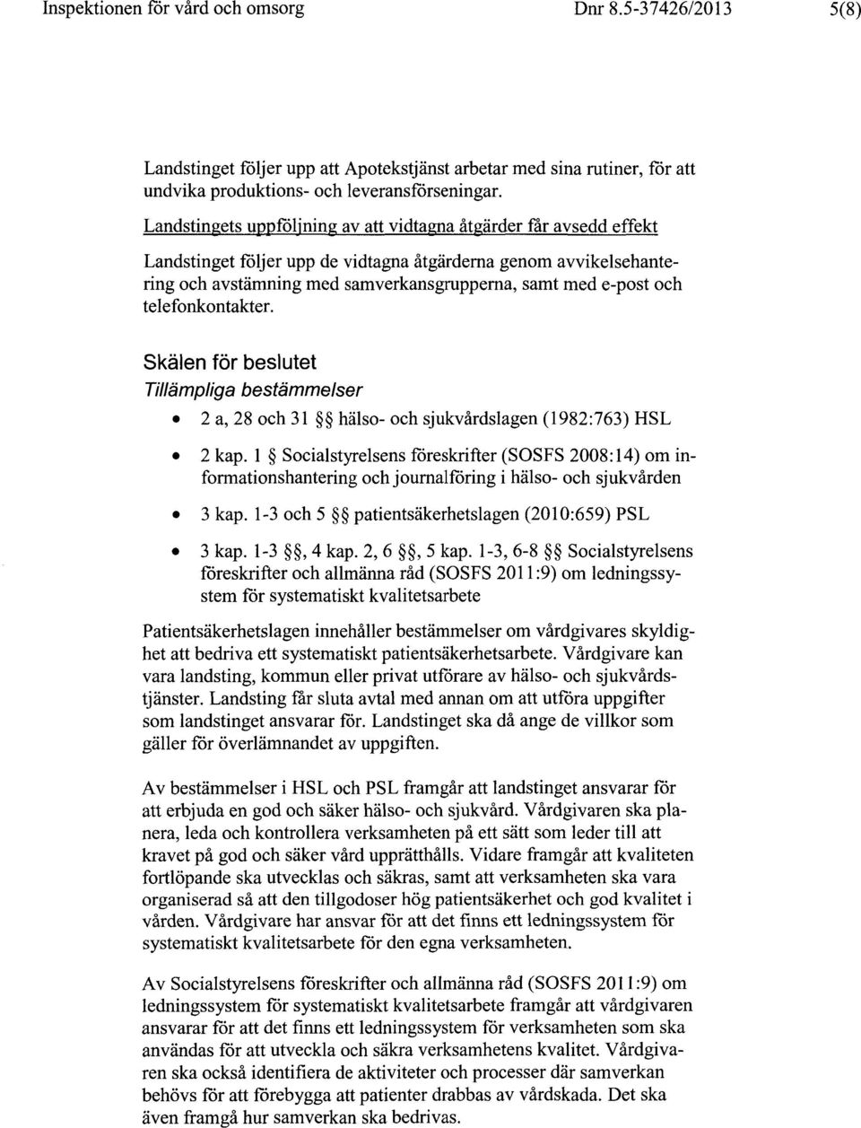 telefonkontakter. Skälen för beslutet Tillämpliga bestämmelser 2 a, 28 och 31 hälso- och sjukvårdslagen (1982:763) HSL 2 kap.