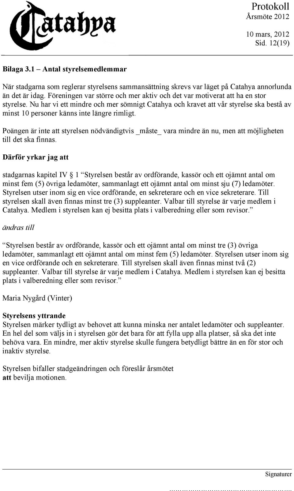 Nu har vi ett mindre och mer sömnigt Catahya och kravet att vår styrelse ska bestå av minst 10 personer känns inte längre rimligt.