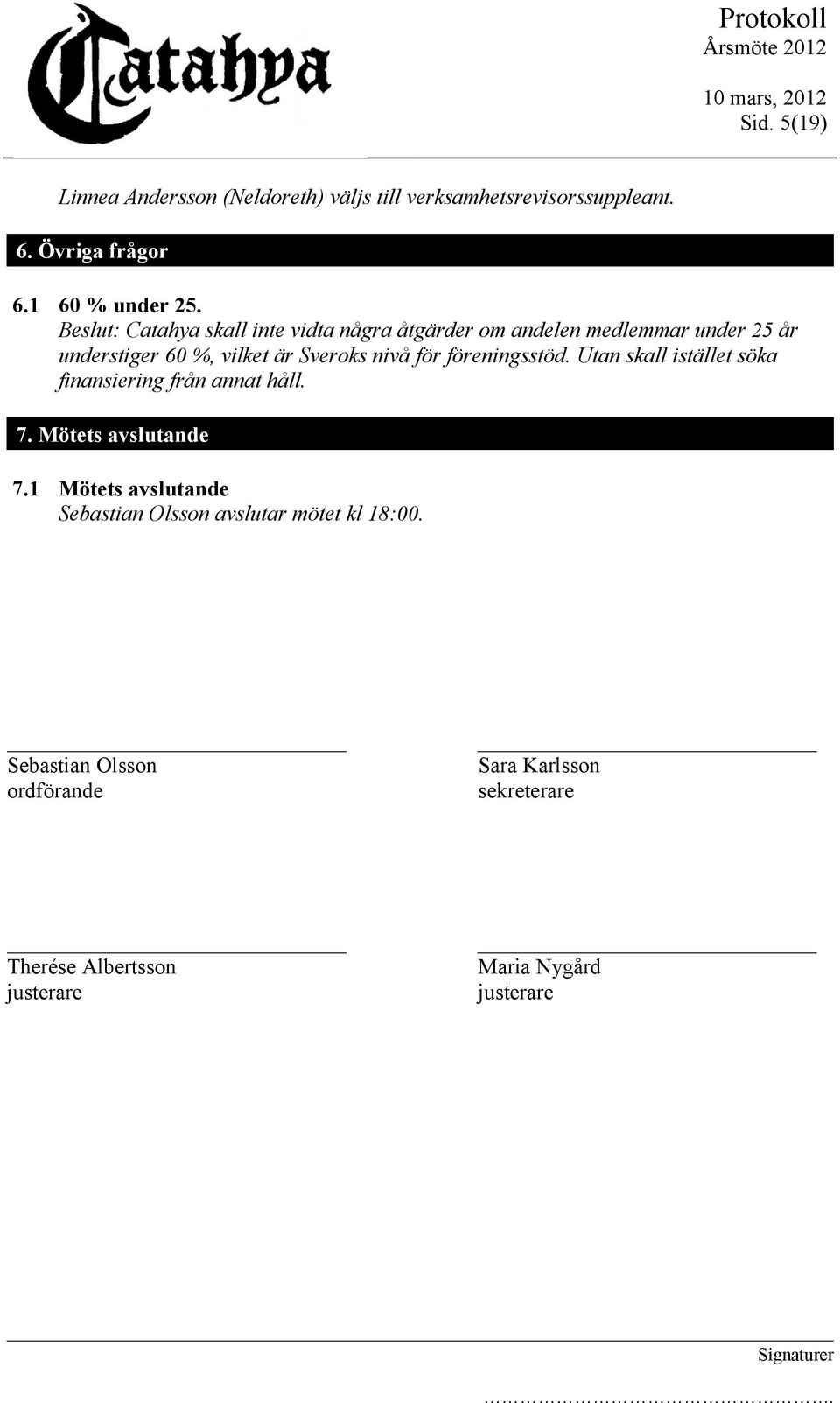 föreningsstöd. Utan skall istället söka finansiering från annat håll. 7. Mötets avslutande 7.