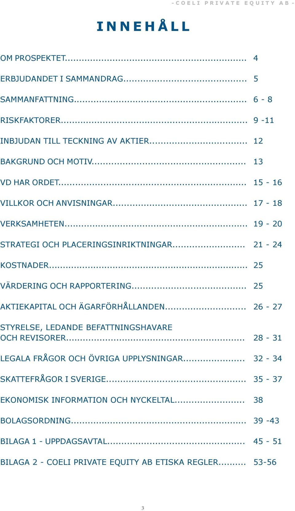 .. STYRELSE, LEDANDE BEFATTNINGSHAVARE OCH REVISORER... LEGALA FRÅGOR OCH ÖVRIGA UPPLYSNINGAR... SKATTEFRÅGOR I SVERIGE... EKONOMISK INFORMATION OCH NYCKELTAL.