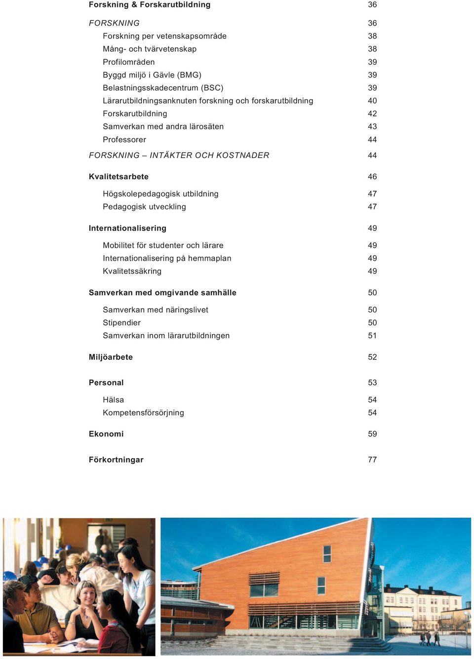 Högskolepedagogisk utbildning 47 Pedagogisk utveckling 47 Internationalisering 49 Mobilitet för studenter och lärare 49 Internationalisering på hemmaplan 49 Kvalitetssäkring 49 Samverkan