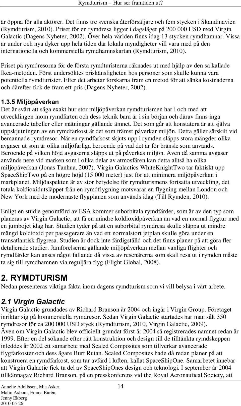 Vissa är under och nya dyker upp hela tiden där lokala myndigheter vill vara med på den internationella och kommersiella rymdhamnskartan (Rymdturism, 2010).