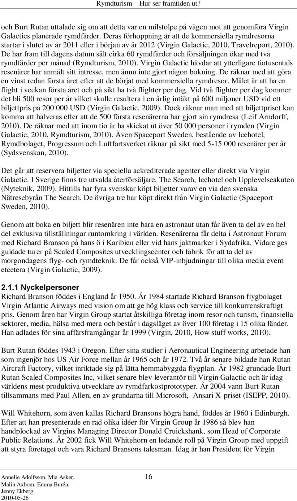 De har fram till dagens datum sålt cirka 60 rymdfärder och försäljningen ökar med två rymdfärder per månad (Rymdturism, 2010).