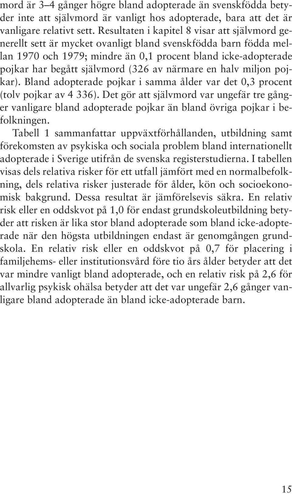 (326 av närmare en halv miljon pojkar). Bland adopterade pojkar i samma ålder var det 0,3 procent (tolv pojkar av 4 336).