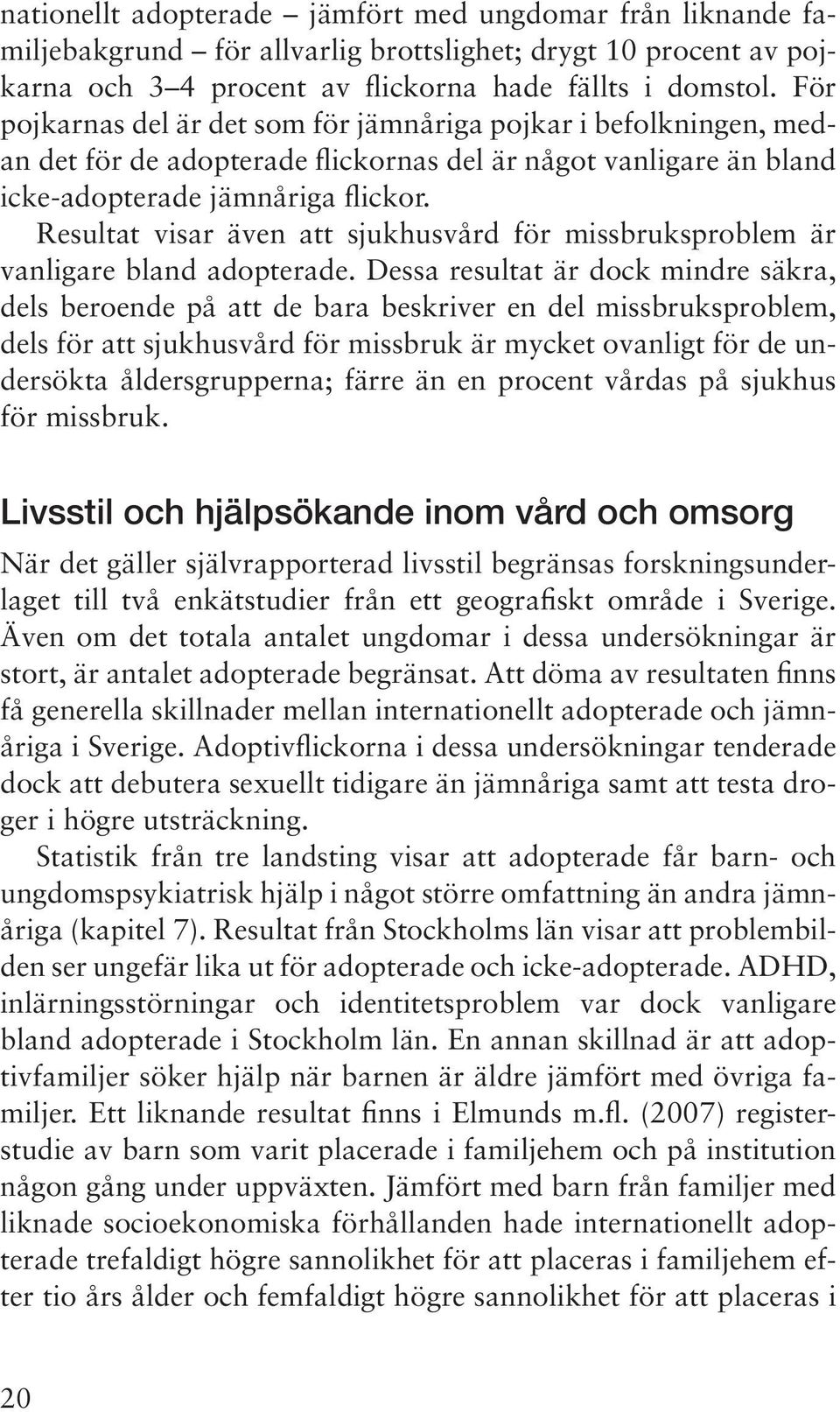 Resultat visar även att sjukhusvård för missbruksproblem är vanligare bland adopterade.