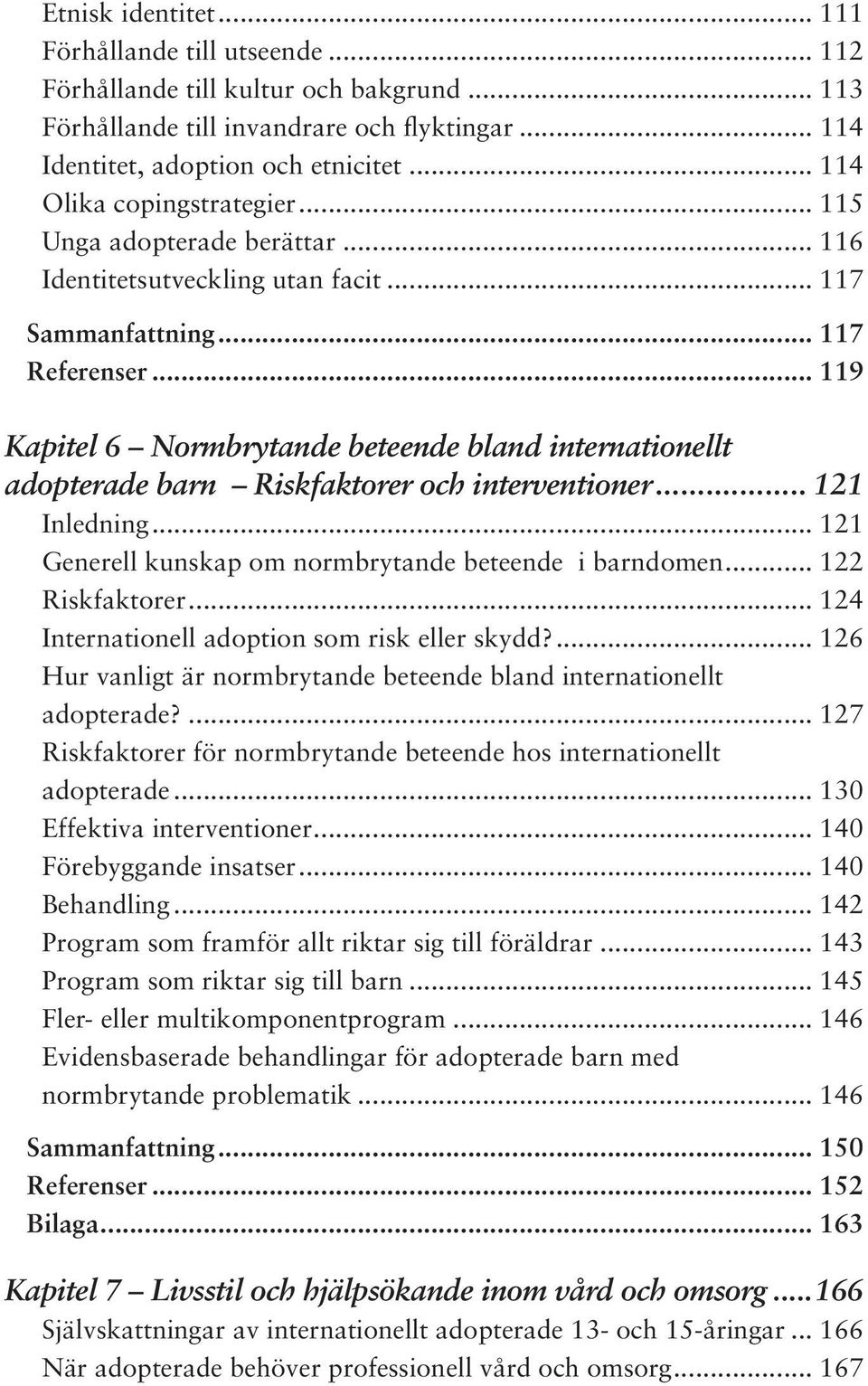 .. 119 Kapitel 6 Normbrytande beteende bland internationellt adopterade barn Riskfaktorer och interventioner... 121 Inledning... 121 Generell kunskap om normbrytande beteende i barndomen.