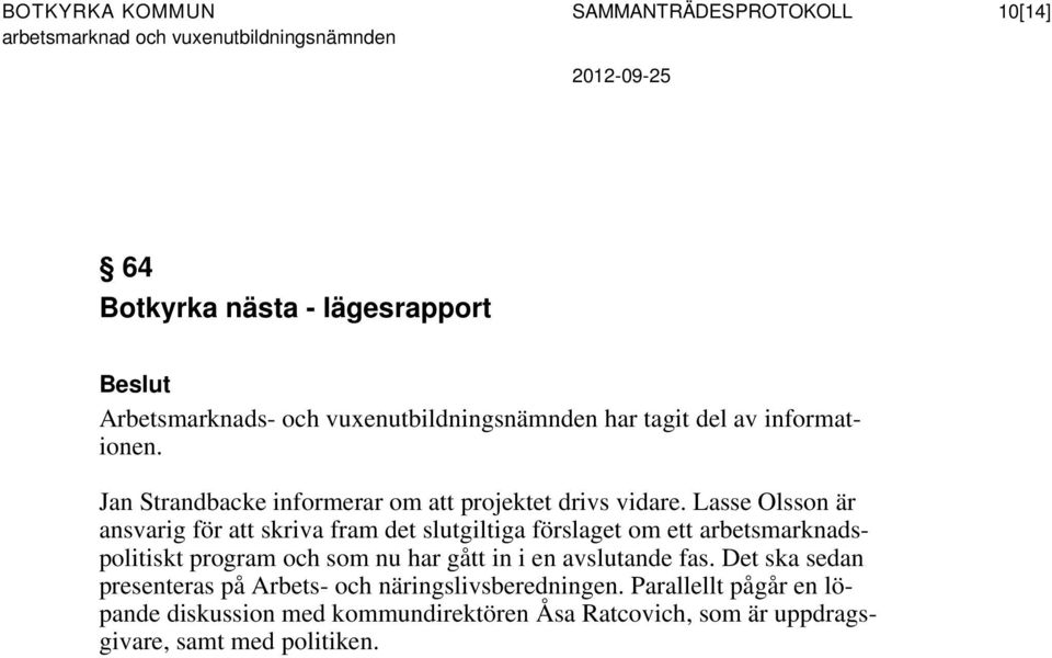 Lasse Olsson är ansvarig för att skriva fram det slutgiltiga förslaget om ett arbetsmarknadspolitiskt program och som nu har gått in i