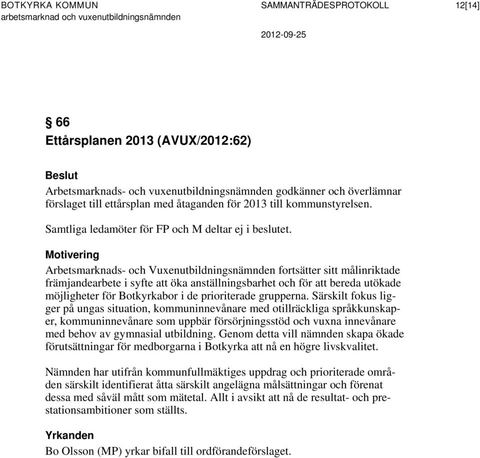 Motivering Arbetsmarknads- och Vuxenutbildningsnämnden fortsätter sitt målinriktade främjandearbete i syfte att öka anställningsbarhet och för att bereda utökade möjligheter för Botkyrkabor i de