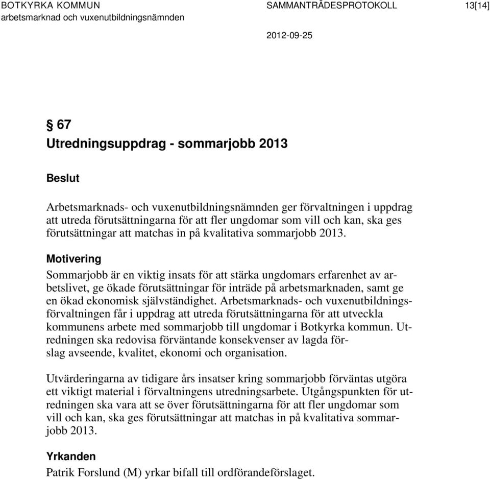 Motivering Sommarjobb är en viktig insats för att stärka ungdomars erfarenhet av arbetslivet, ge ökade förutsättningar för inträde på arbetsmarknaden, samt ge en ökad ekonomisk självständighet.