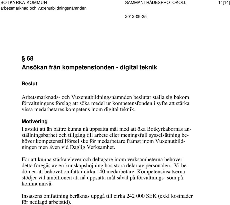 Motivering I avsikt att än bättre kunna nå uppsatta mål med att öka Botkyrkabornas anställningsbarhet och tillgång till arbete eller meningsfull sysselsättning behöver kompetenstillförsel ske för