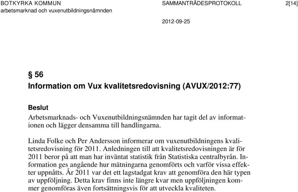 Anledningen till att kvalitetsredovisningen är för 2011 beror på att man har inväntat statistik från Statistiska centralbyrån.