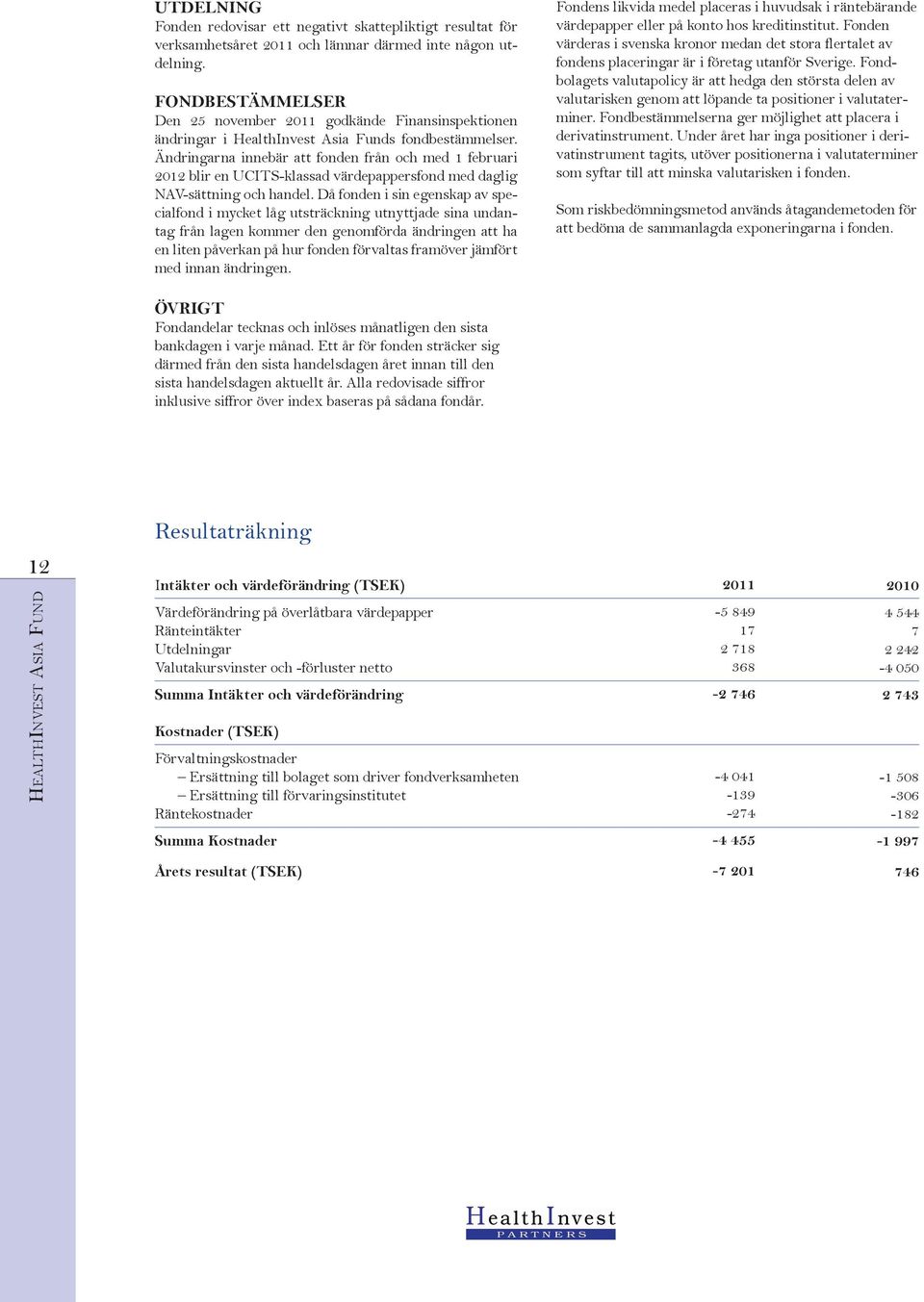 Ändringarna innebär att fonden från och med 1 februari 2012 blir en UCITSklassad värdepappersfond med daglig NAVsättning och handel.