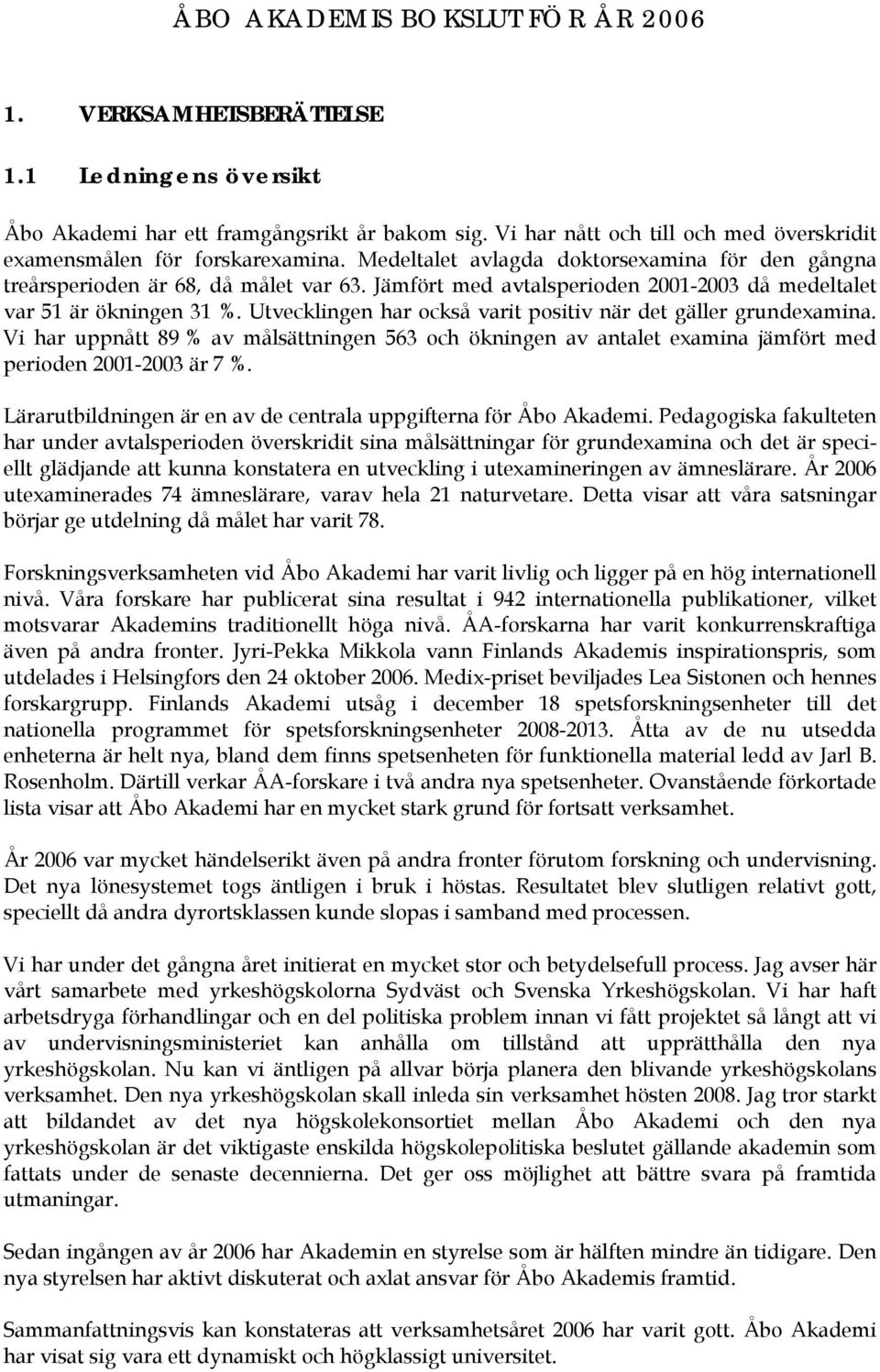 Jämfört med avtalsperioden 2001-2003 då medeltalet var 51 är ökningen 31 %. Utvecklingen har också varit positiv när det gäller grundexamina.